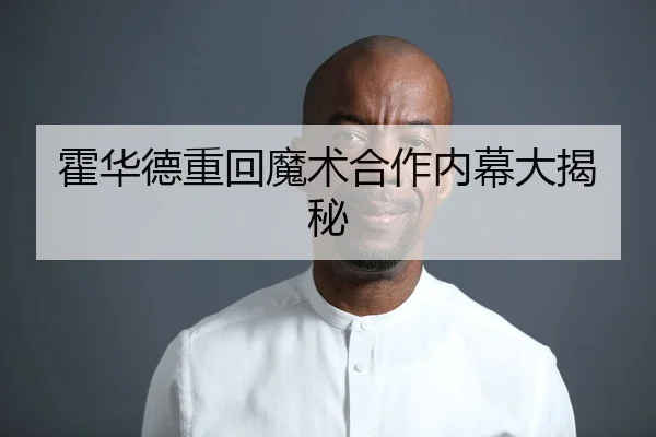 霍华德重回魔术合作内幕大揭秘